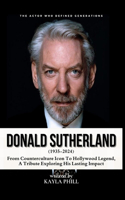 Donald Sutherland: The Actor Who Defined Generations: From counterculture icon to Hollywood legend, a tribute exploring his lasting impact