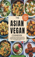 The Asian Vegan Cookbook: A Collection of Healthy and Tasty Recipes From Japanese Delicacies to Chinese Comfort Foods Perfect for all busy homes Seeking Nutritious and Flavor