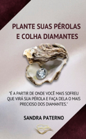 Plante Suas Pérolas E Colha Diamantes