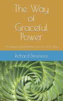 Way of Graceful Power: A Contemporary Interpretation of Lao Tzu's Tao Te Ching