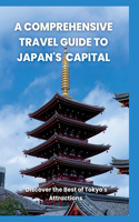 A Comprehensive Travel Guide to Japan's Capital: Discover the Best of Tokyo's Attractions