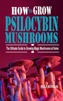 How to Grow Psilocybin Mushrooms