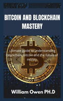 Bitcoin and Blockchain Mastery: Ultimate guide to understanding blockchain, bitcoin and the future of money.