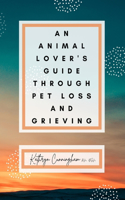 Animal Lover's Guide Through Pet Loss and Grieving