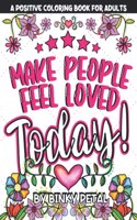 A Positive Coloring Book for Adults: Make People Feel Loved Today!