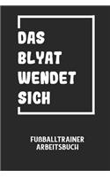 DAS BLYAT WENDET SICH - Fußballtrainer Arbeitsbuch: Dokumentiere deine Spielerleistungen für die stetige Verbesserungen deines gesamten Teams!