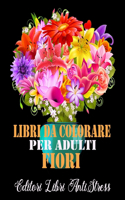 Libri da Colorare Per Adulti Fiori: magici Libri Da colorare Fiori per Adulti, Disegni e Motivi Rilassanti Anti-stress