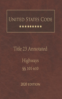 United States Code Annotated Title 23 Highways 2020 Edition §§101 - 610