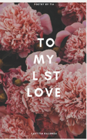 To My Lst Love: Poetry by Tia