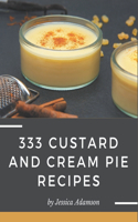 333 Custard and Cream Pie Recipes: From The Custard and Cream Pie Cookbook To The Table