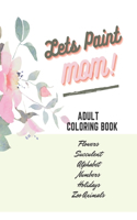 Adult Coloring Book, Lets Paint Mom, Happy Mother's Day Love You - Beautiful Flower for Adults Relaxation - Book Design Simple & Professional