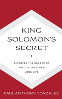 King Solomon's Secret: Discover the Source of Wisdom, Wealth & Long Life