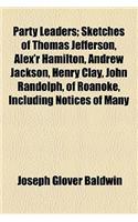 Party Leaders; Sketches of Thomas Jefferson, Alex'r Hamilton, Andrew Jackson, Henry Clay, John Randolph, of Roanoke Including Notices of Many Other Distinguished American Statesmen: (English)