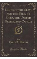 Lands of the Slave and the Free, or Cuba, the United States, and Canada, Vol. 1 (Classic Reprint)