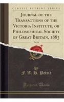 Journal of the Transactions of the Victoria Institute, or Philosophical Society of Great Britain, 1883, Vol. 16 (Classic Reprint)