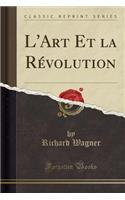 L'Art Et La Révolution (Classic Reprint)