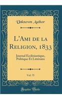 L'Ami de la Religion, 1833, Vol. 75: Journal Ecclesiastique, Politique Et Litteraire (Classic Reprint)