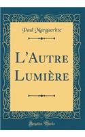 L'Autre Lumière (Classic Reprint)