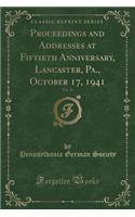 Proceedings and Addresses at Fiftieth Anniversary, Lancaster, Pa., October 17, 1941, Vol. 50 (Classic Reprint)