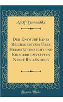 Der Entwurf Eines Reichsgesetzes ï¿½ber Heimstï¿½ttenrecht Und Kriegerheimstï¿½tten Nebst Begrï¿½ndung (Classic Reprint)