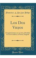 Los DOS Viejos: Zarzuela CÃ³mica En Un Acto, Dividido En Tres Cuadros, En Prosa, Original (Classic Reprint)