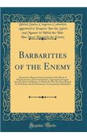 Barbarities of the Enemy: Exposed in a Report of the Committee of the House of Representatives of the United States, Appointed to Enquire Into the Spirit and Manner in Which the War Has Been Waged by the Enemy, and the Documents, Accompanying Said 