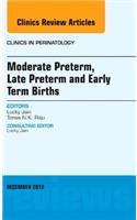 Moderate Preterm, Late Preterm, and Early Term Births, an Issue of Clinics in Perinatology