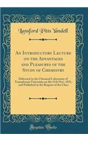 An Introductory Lecture on the Advantages and Pleasures of the Study of Chemistry: Delivered in the Chemical Laboratory of Transylvania University on the 11th Nov. 1831, and Published at the Request of the Class (Classic Reprint)