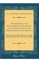 Proceedings of the Eighty-First Annual Session of the North Carolina and Virginia Christian Conference: Held at Elon College, Alamance County, North Carolina, November 20-23, 1906 (Classic Reprint)