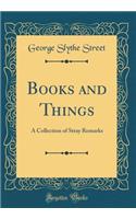 Books and Things: A Collection of Stray Remarks (Classic Reprint)