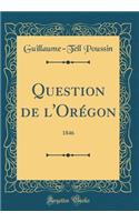 Question de l'Orégon: 1846 (Classic Reprint)