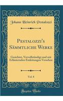 Pestalozzi's Sämmtliche Werke, Vol. 8: Gesichtet, Vervollständigt und mit Erläuternden Einleitungen Versehen (Classic Reprint)