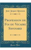 Profession de Foi Du Vicaire Savoyard (Classic Reprint)