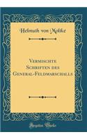 Vermischte Schriften des General-Feldmarschalls (Classic Reprint)