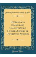 Décimas Á la Inmaculada Concepción de Nuestra Señora de Diferentes Autores (Classic Reprint)