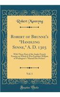 Robert of Brunne's "Handlyng Synne," A. D. 1303, Vol. 1: With Those Parts of the Anglo-French Treatise on Which It Was Founded, William of Wadington's "Manuel Des Pechiez" (Classic Reprint)