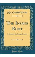 The Insane Root: A Romance of a Strange Country (Classic Reprint)