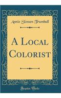 A Local Colorist (Classic Reprint)