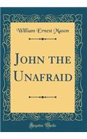 John the Unafraid (Classic Reprint)