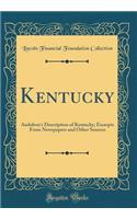 Kentucky: Audubon's Description of Kentucky; Excerpts from Newspapers and Other Sources (Classic Reprint): Audubon's Description of Kentucky; Excerpts from Newspapers and Other Sources (Classic Reprint)