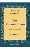 The Do-Somethings: A Story for Little Folks (Classic Reprint)