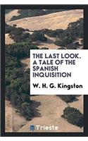 THE LAST LOOK. A TALE OF THE SPANISH INQ