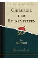 Chirurgie Der ExtremitÃ¤ten (Classic Reprint)