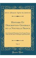 Histoire Et Description Generale de la Nouvelle France, Vol. 2: Avec le Journal Historique d'un Voyage Fait par Ordre du Roi dans l'Amérique Septentrionnale (Classic Reprint)