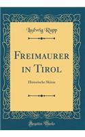 Freimaurer in Tirol: Historische Skizze (Classic Reprint)
