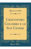 Cristoforo Colombo E Le Sue Ceneri (Classic Reprint)