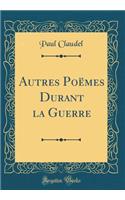 Autres Poï¿½mes Durant La Guerre (Classic Reprint)