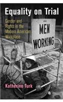 Equality on Trial: Gender and Rights in the Modern American Workplace: Gender and Rights in the Modern American Workplace