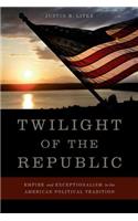 Twilight of the Republic: Empire and Exceptionalism in the American Political Tradition(English)