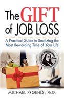The Gift of Job Loss - A Practical Guide to Realizing the Most Rewarding Time of Your Life
